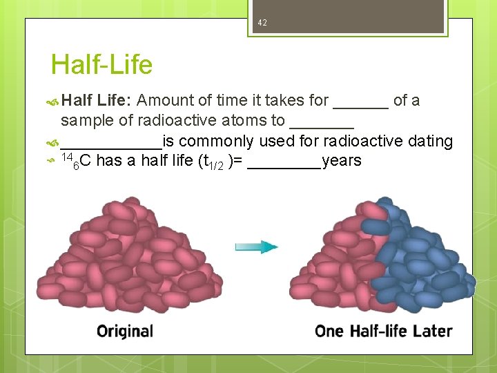 42 Half-Life Half Life: Amount of time it takes for ______ of a sample