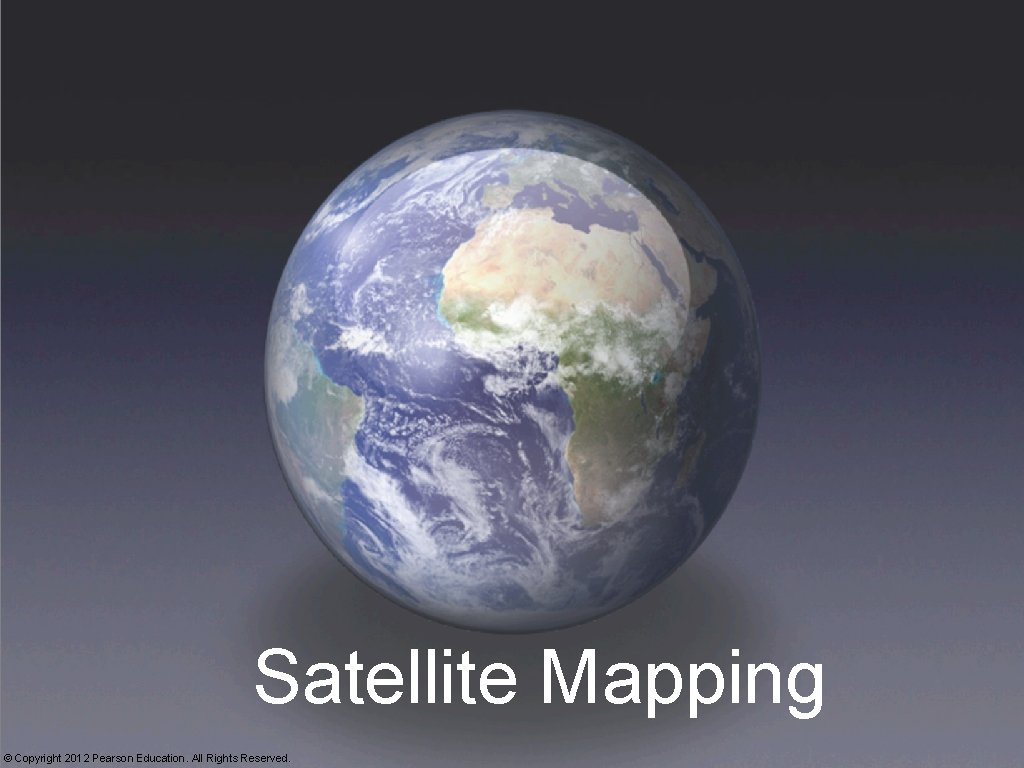 Satellite Mapping © Copyright 2012 Pearson Education. All Rights Reserved. 