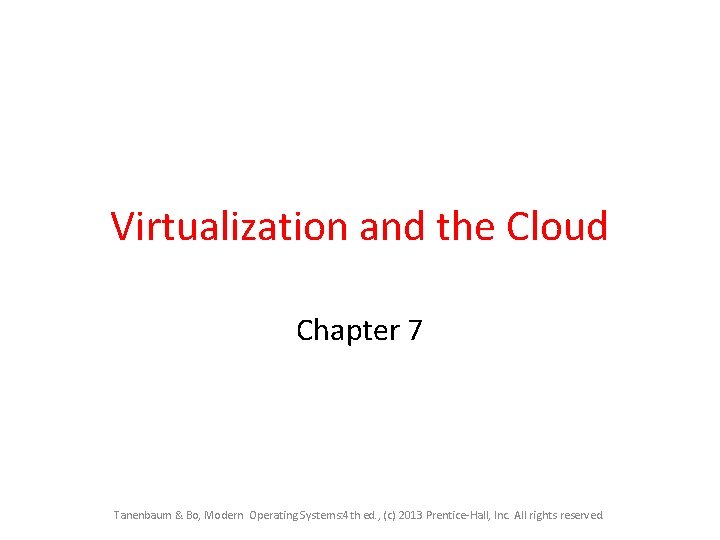 Virtualization and the Cloud Chapter 7 Tanenbaum & Bo, Modern Operating Systems: 4 th
