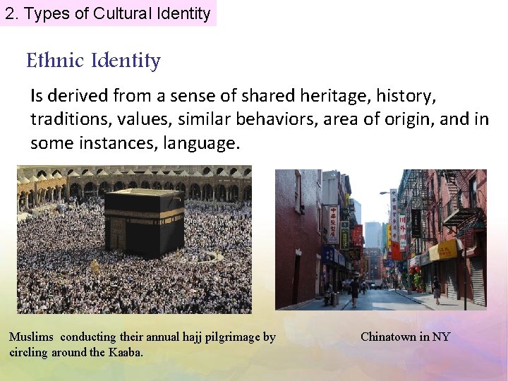 2. Types of Cultural Identity Ethnic Identity Is derived from a sense of shared