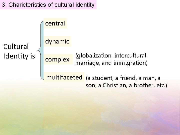 3. Charicteristics of cultural identity central Cultural Identity is dynamic (globalization, intercultural complex marriage,