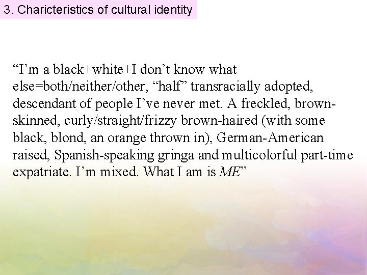3. Charicteristics of cultural identity “I’m a black+white+I don’t know what else=both/neither/other, “half” transracially