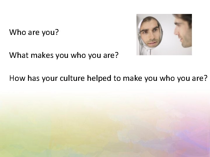 Who are you? What makes you who you are? How has your culture helped