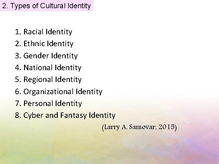 2. Types of Cultural Identity 1. Racial Identity 2. Ethnic Identity 3. Gender Identity