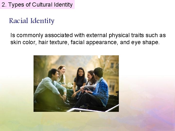 2. Types of Cultural Identity Racial Identity Is commonly associated with external physical traits