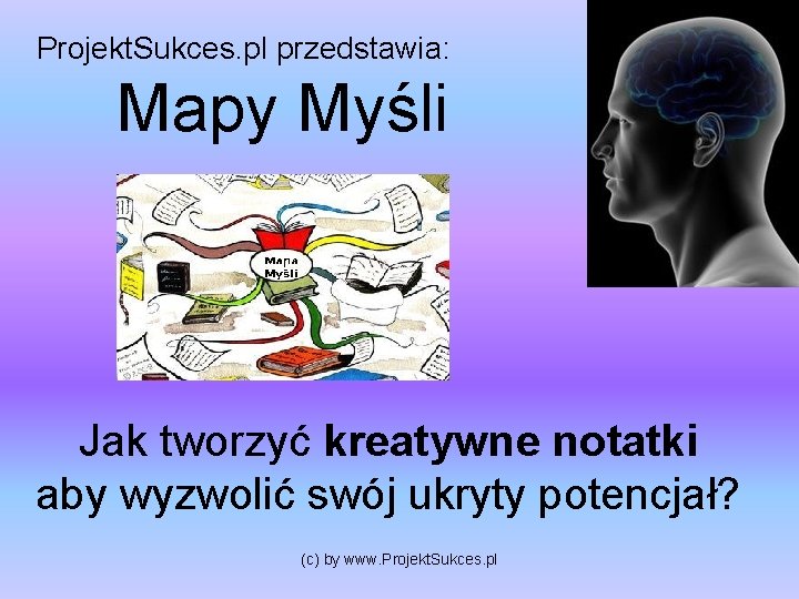 Projekt. Sukces. pl przedstawia: Mapy Myśli Jak tworzyć kreatywne notatki aby wyzwolić swój ukryty