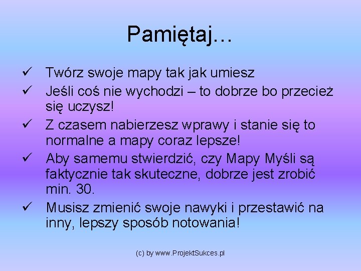 Pamiętaj… ü Twórz swoje mapy tak jak umiesz ü Jeśli coś nie wychodzi –