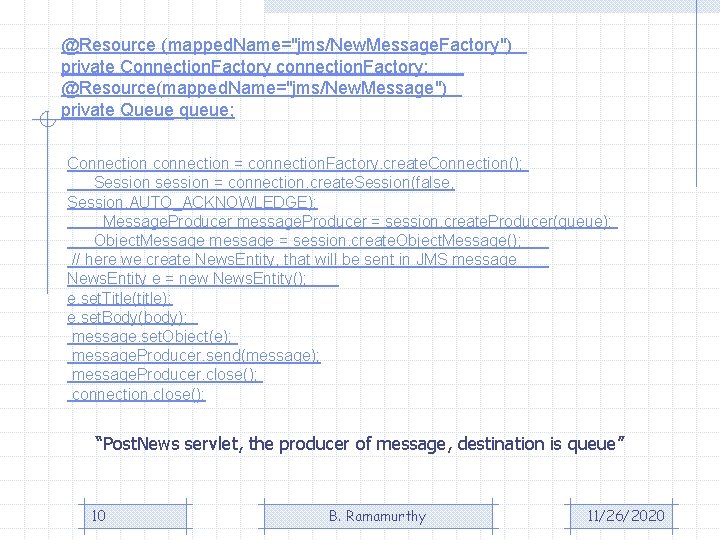 @Resource (mapped. Name="jms/New. Message. Factory") private Connection. Factory connection. Factory; @Resource(mapped. Name="jms/New. Message") private @Resource (mapped. Name="jms/New. Message. Factory") private Connection. Factory connection. Factory; @Resource(mapped. Name="jms/New. Message") private