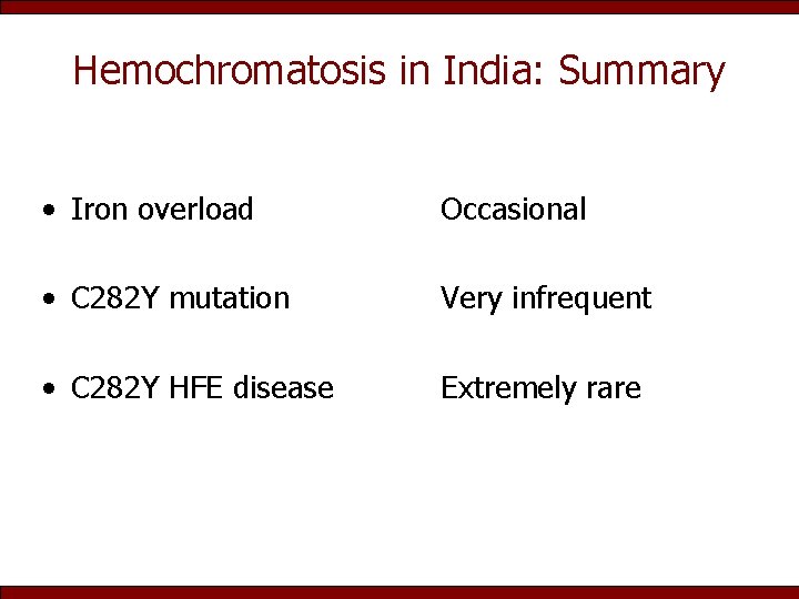 Hemochromatosis in India: Summary • Iron overload Occasional • C 282 Y mutation Very