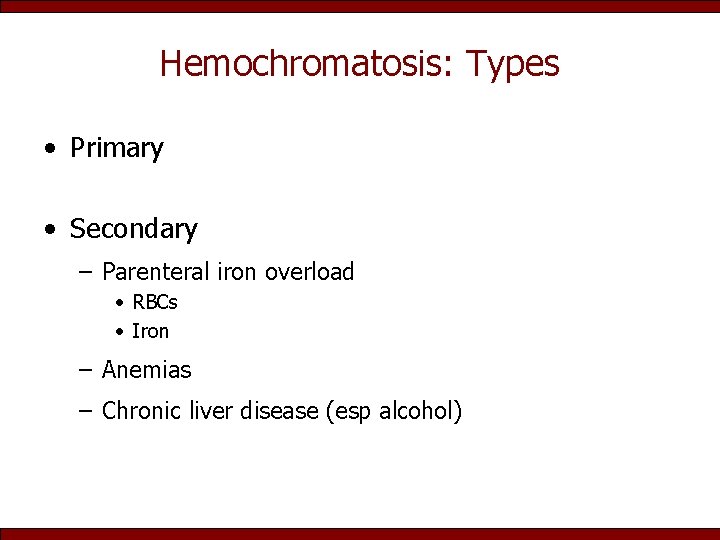 Hemochromatosis: Types • Primary • Secondary – Parenteral iron overload • RBCs • Iron