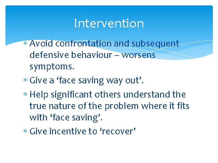 Intervention Avoid confrontation and subsequent defensive behaviour – worsens symptoms. Give a ‘face saving