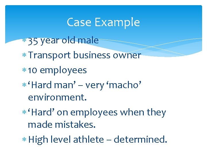 Case Example 35 year old male Transport business owner 10 employees ‘Hard man’ –