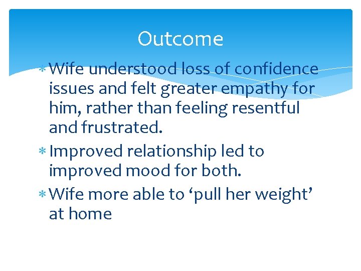 Outcome Wife understood loss of confidence issues and felt greater empathy for him, rather