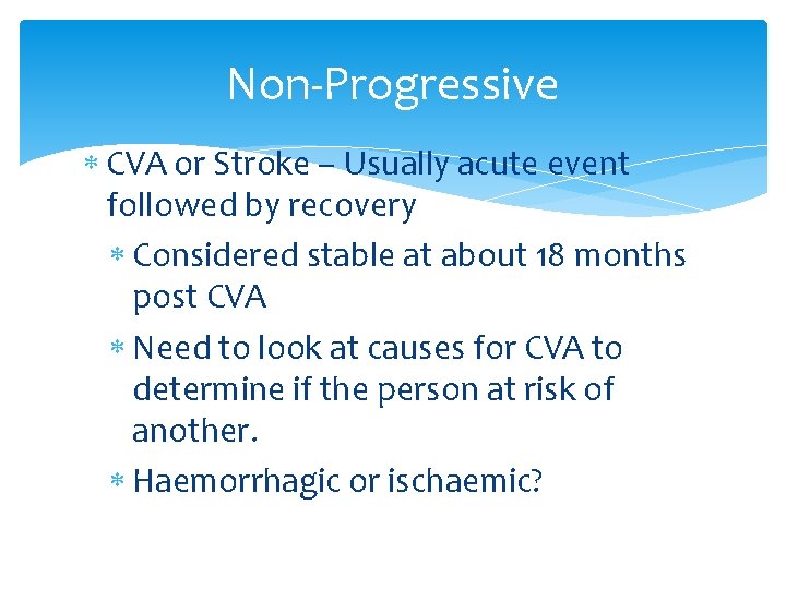 Non-Progressive CVA or Stroke – Usually acute event followed by recovery Considered stable at