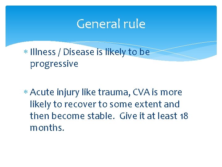 General rule Illness / Disease is likely to be progressive Acute injury like trauma,