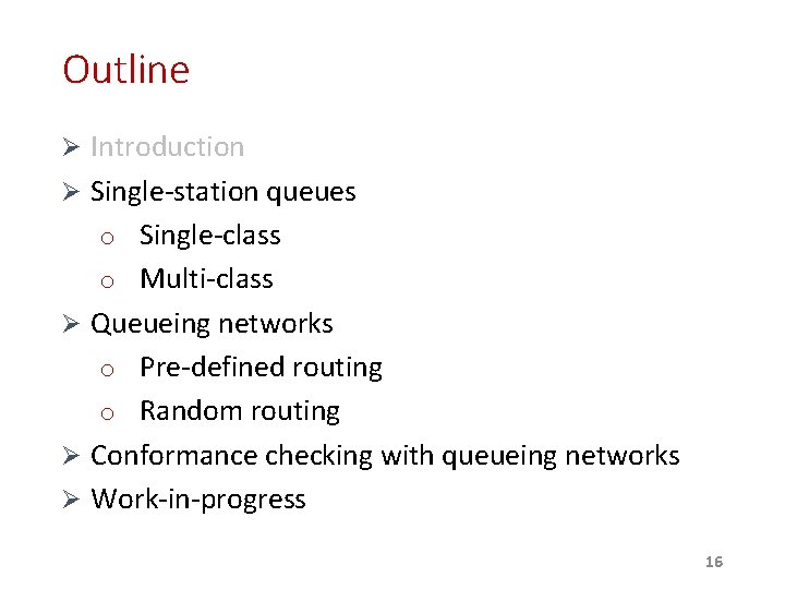 Outline Ø Introduction Ø Single-station queues o Single-class o Multi-class Ø Queueing networks o Outline Ø Introduction Ø Single-station queues o Single-class o Multi-class Ø Queueing networks o