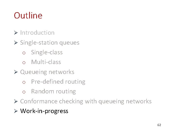 Outline Ø Introduction Ø Single-station queues o Single-class o Multi-class Ø Queueing networks o Outline Ø Introduction Ø Single-station queues o Single-class o Multi-class Ø Queueing networks o