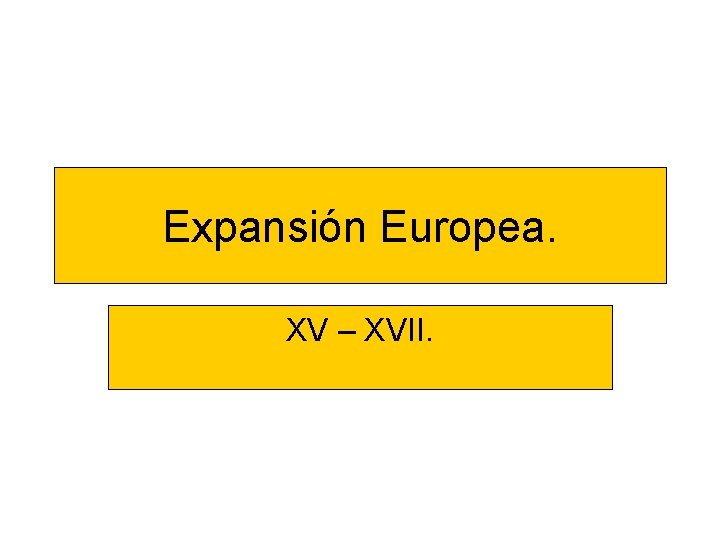 Expansión Europea. XV – XVII. 