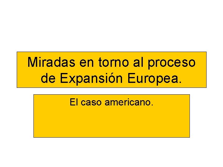 Miradas en torno al proceso de Expansión Europea. El caso americano. 