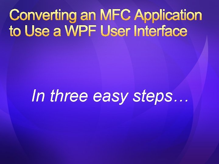 Converting an MFC Application to Use a WPF User Interface In three easy steps…