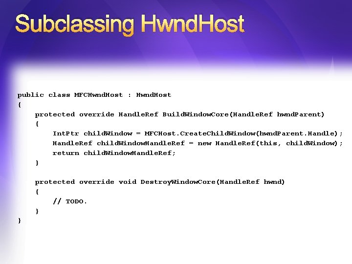 Subclassing Hwnd. Host public class MFCHwnd. Host : Hwnd. Host { protected override Handle.