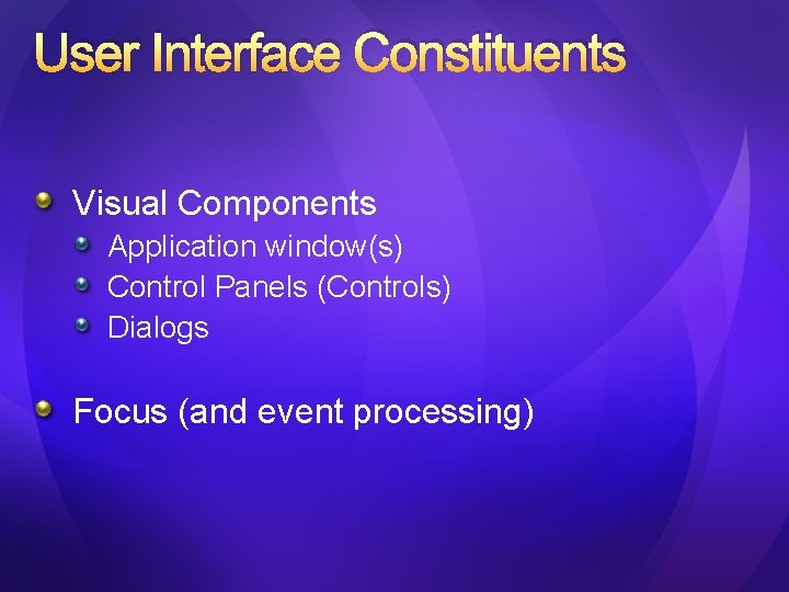 User Interface Constituents Visual Components Application window(s) Control Panels (Controls) Dialogs Focus (and event