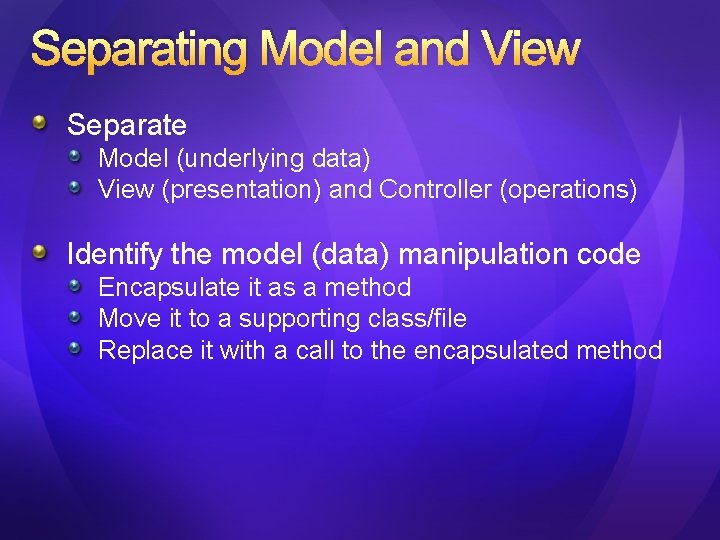 Separating Model and View Separate Model (underlying data) View (presentation) and Controller (operations) Identify