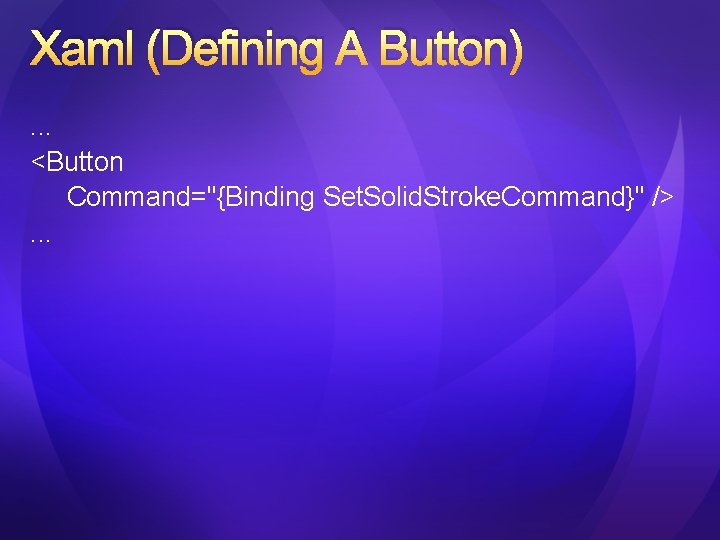 Xaml (Defining A Button). . . <Button Command="{Binding Set. Solid. Stroke. Command}" />. .