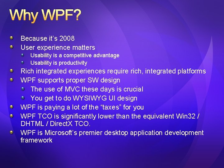Why WPF? Because it’s 2008 User experience matters Usability is a competitive advantage Usability Why WPF? Because it’s 2008 User experience matters Usability is a competitive advantage Usability