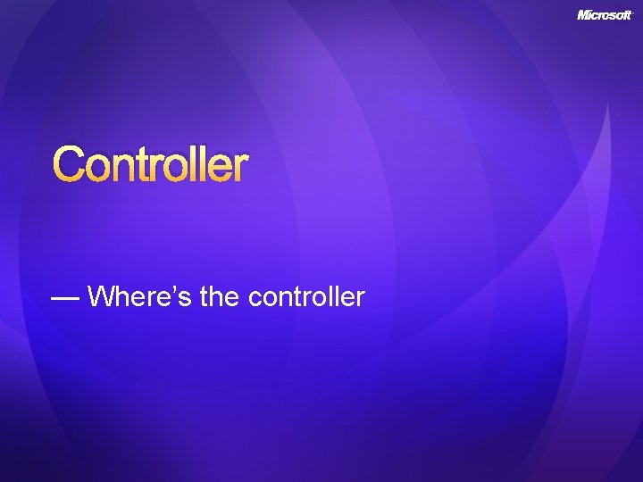 Controller — Where’s the controller 