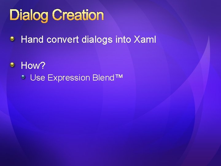 Dialog Creation Hand convert dialogs into Xaml How? Use Expression Blend™ Dialog Creation Hand convert dialogs into Xaml How? Use Expression Blend™