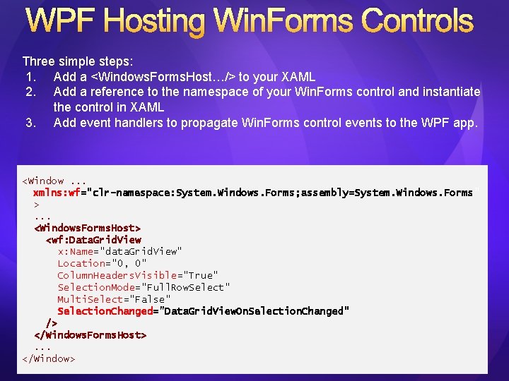 WPF Hosting Win. Forms Controls Three simple steps: 1. Add a <Windows. Forms. Host…/>