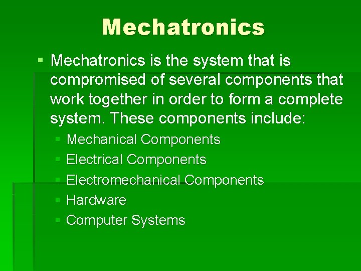 Mechatronics § Mechatronics is the system that is compromised of several components that work
