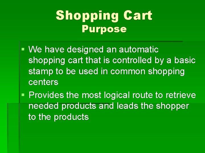 Shopping Cart Purpose § We have designed an automatic shopping cart that is controlled