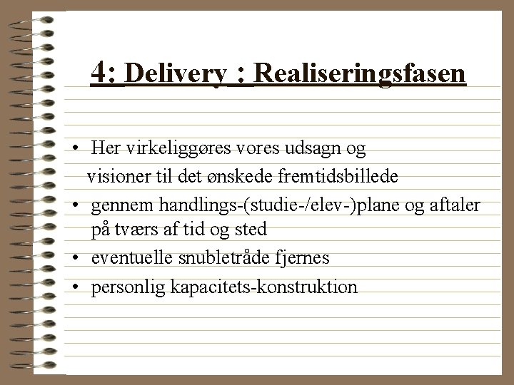 4: Delivery : Realiseringsfasen • Her virkeliggøres vores udsagn og visioner til det ønskede