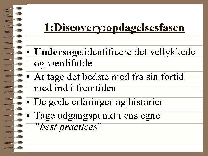 1: Discovery: opdagelsesfasen • Undersøge: identificere det vellykkede og værdifulde • At tage det