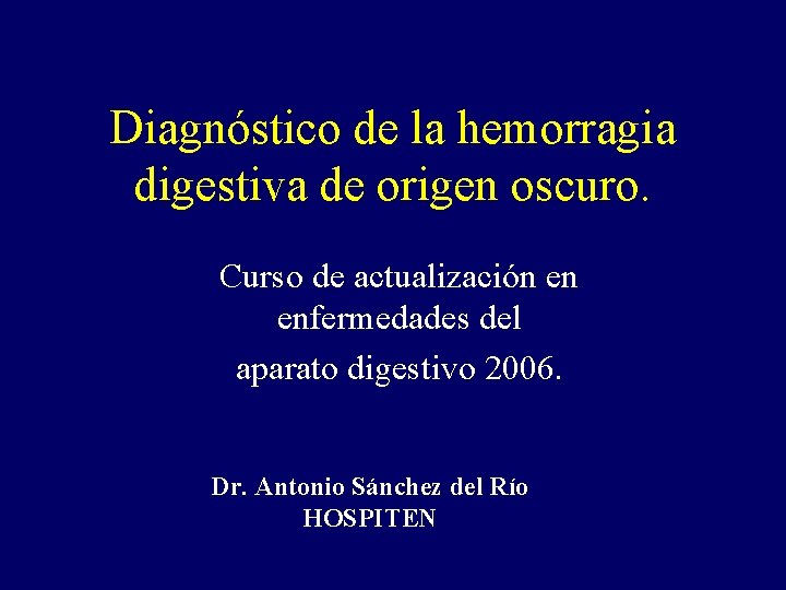 Diagnóstico de la hemorragia digestiva de origen oscuro. Curso de actualización en enfermedades del Diagnóstico de la hemorragia digestiva de origen oscuro. Curso de actualización en enfermedades del