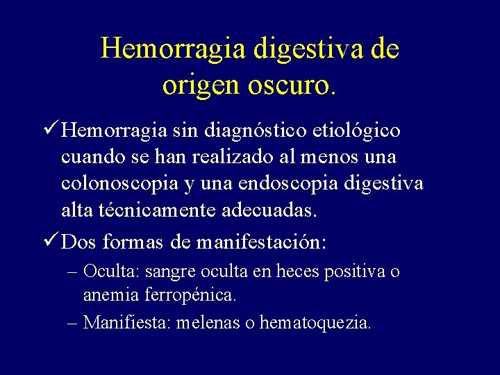 Hemorragia digestiva de origen oscuro. ü Hemorragia sin diagnóstico etiológico cuando se han realizado Hemorragia digestiva de origen oscuro. ü Hemorragia sin diagnóstico etiológico cuando se han realizado