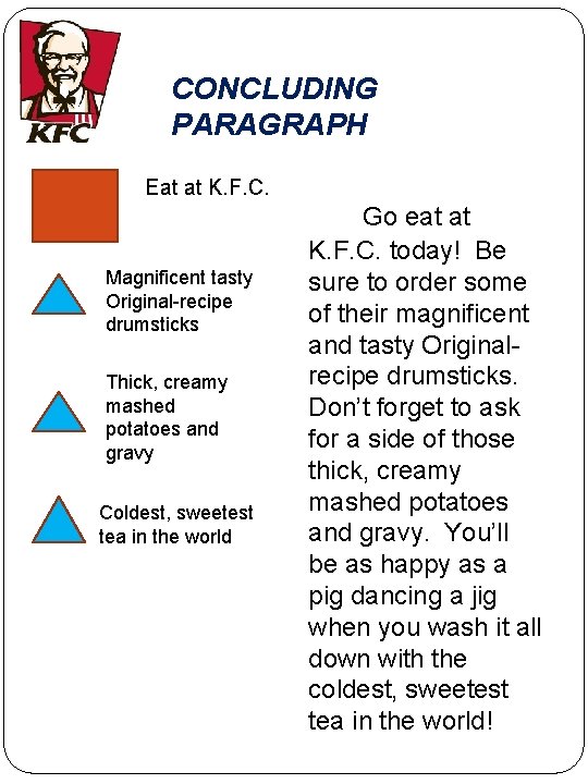 CONCLUDING PARAGRAPH Eat at K. F. C. Magnificent tasty Original-recipe drumsticks Thick, creamy mashed