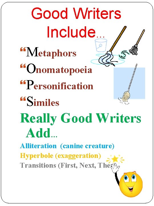 Good Writers Include… Metaphors Onomatopoeia Personification Similes Really Good Writers Add… Alliteration (canine creature)