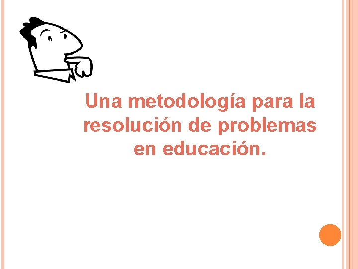 Una metodología para la resolución de problemas en educación. 