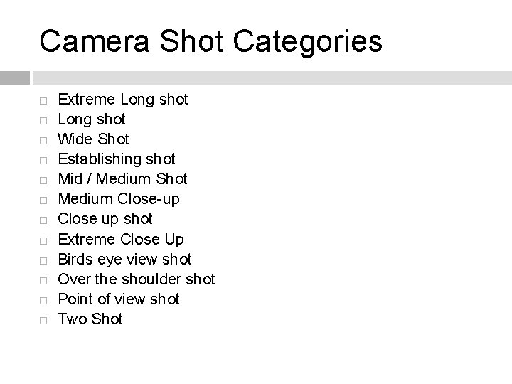 Camera Shot Categories Extreme Long shot Wide Shot Establishing shot Mid / Medium Shot