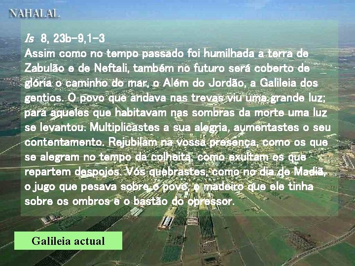 Is 8, 23 b-9, 1 -3 Assim como no tempo passado foi humilhada a