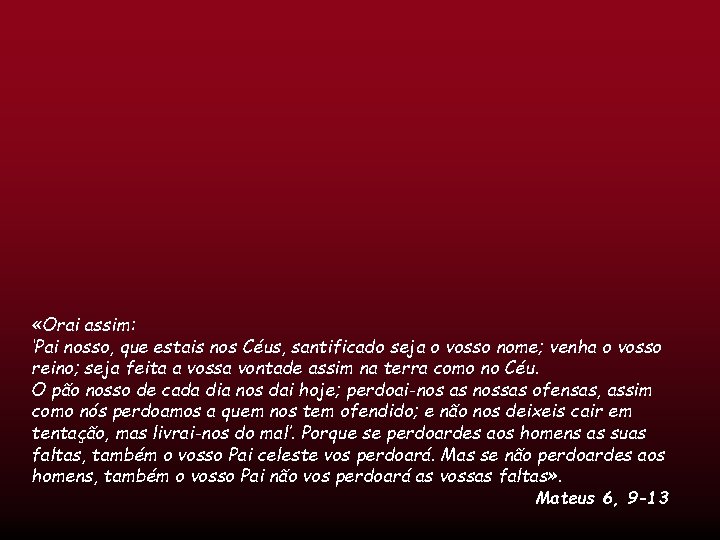  «Orai assim: ‘Pai nosso, que estais nos Céus, santificado seja o vosso nome;