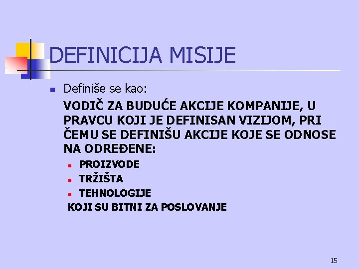 DEFINICIJA MISIJE n Definiše se kao: VODIČ ZA BUDUĆE AKCIJE KOMPANIJE, U PRAVCU KOJI