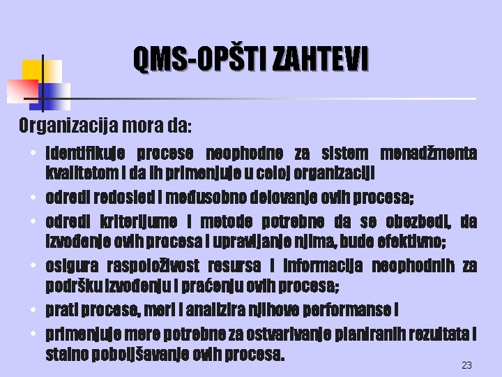 QMS-OPŠTI ZAHTEVI Organizacija mora da: • identifikuje procese neophodne za sistem menadžmenta kvalitetom i QMS-OPŠTI ZAHTEVI Organizacija mora da: • identifikuje procese neophodne za sistem menadžmenta kvalitetom i