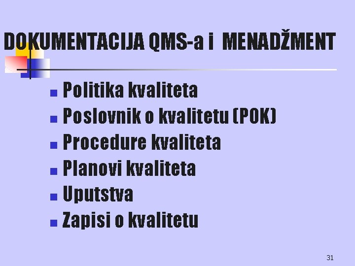 DOKUMENTACIJA QMS-a i MENADŽMENT Politika kvaliteta n Poslovnik o kvalitetu (POK) n Procedure kvaliteta