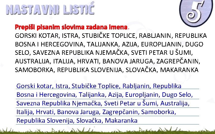 Prepiši pisanim slovima zadana imena. GORSKI KOTAR, ISTRA, STUBIČKE TOPLICE, RABLJANIN, REPUBLIKA BOSNA I