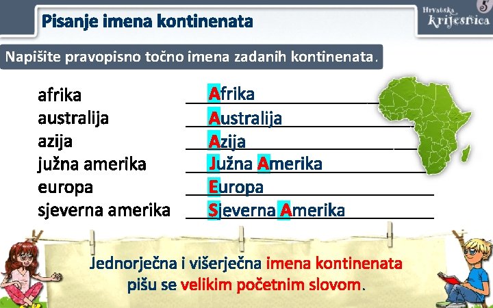 Pisanje imena kontinenata Napišite pravopisno točno imena zadanih kontinenata. afrika australija azija južna amerika