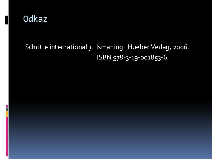 Odkaz Schritte international 3. Ismaning: Hueber Verlag, 2006. ISBN 978 -3 -19 -001853 -6.